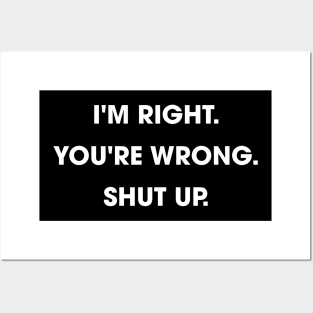 I'm Right You're Wrong Shut up Posters and Art